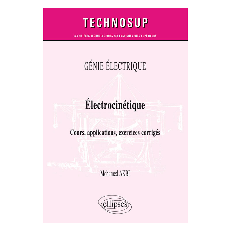 GÉNIE ÉLECTRIQUE - Électrocinétique - Cours, applications, exercices corrigés (niveau B)
