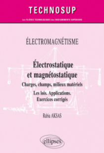 ÉLECTROMAGNÉTISME - Électrostatique et magnétostatique - Charges, champs, milieux matériels - Les lois. Applications. Exercices corrigés - Niveau B