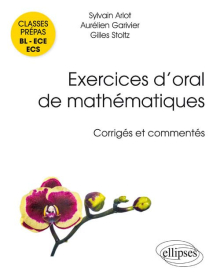 Exercices d'oral de mathématiques - classes prépas BL - ECE - ECS. Corrigés et commentés par leurs auteurs