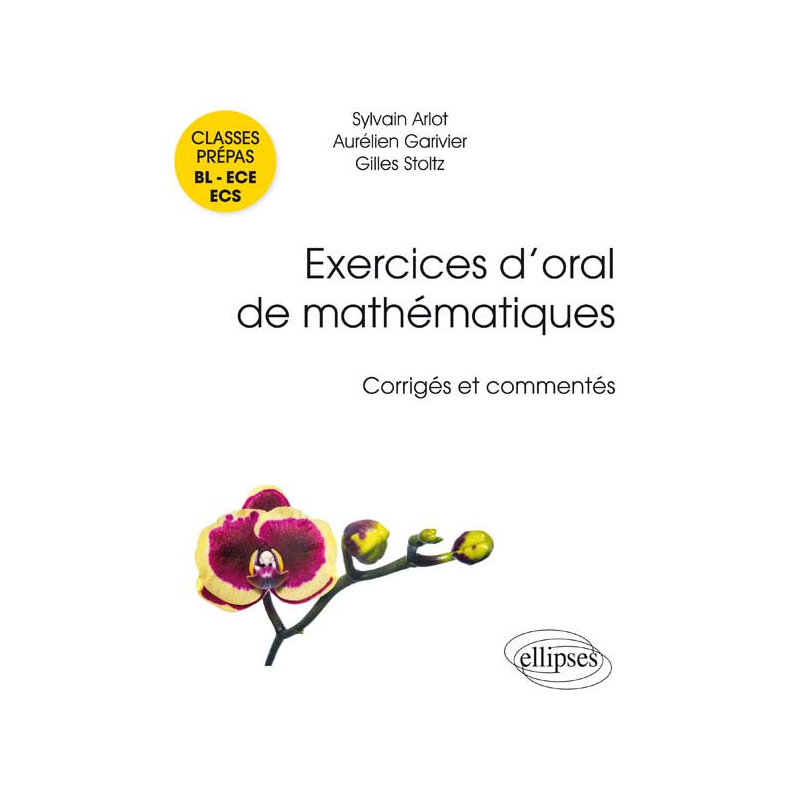 Exercices d'oral de mathématiques - classes prépas BL - ECE - ECS. Corrigés et commentés par leurs auteurs