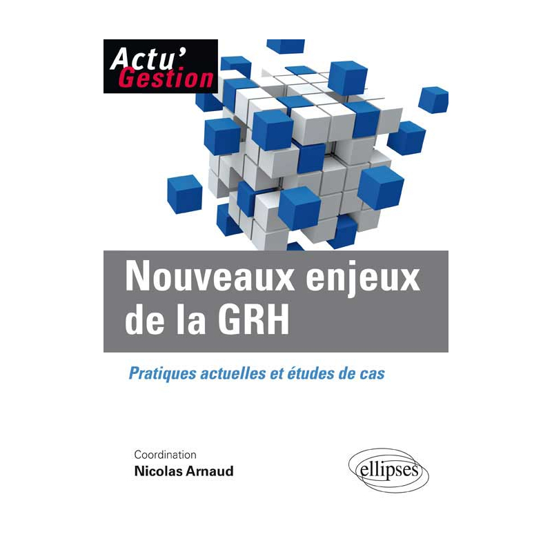 Nouveaux enjeux de la GRH. Pratiques actuelles et études de cas.