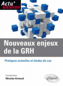 Nouveaux enjeux de la GRH. Pratiques actuelles et études de cas.