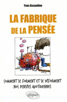 La fabrique de la pensée. Comment se forment et se déforment nos pensées quotidiennes