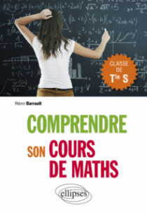 Comprendre son cours de maths en Terminale S - Cours et exercices corrigés