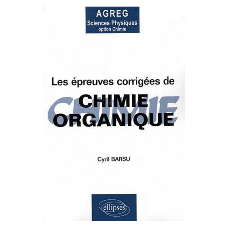 Les épreuves corrigées de Chimie organique - Agregation sciences physiques option chimie