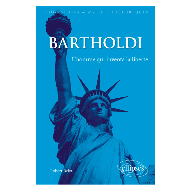 Bartholdi. L'homme qui inventa la liberté