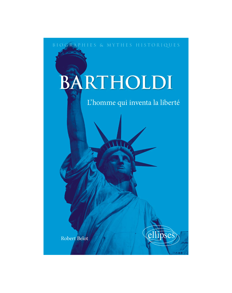 Bartholdi. L'homme qui inventa la liberté