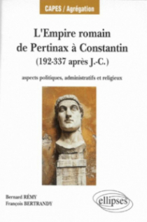 L'Empire romain, de Pertinax à Constantin - Aspects politiques, administratifs et religieux (192-337 après J.-C.)