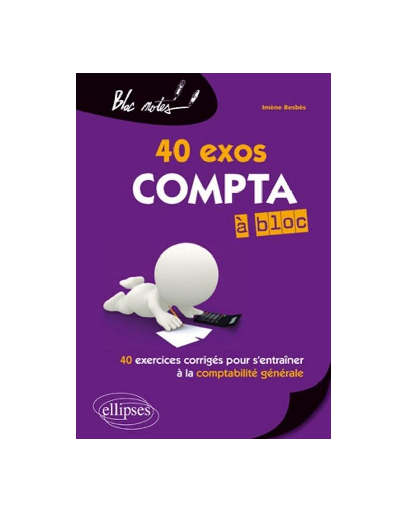 Compta à bloc 40 exos. 40 exercices corrigés pour s'entraîner à la comptabilité générale