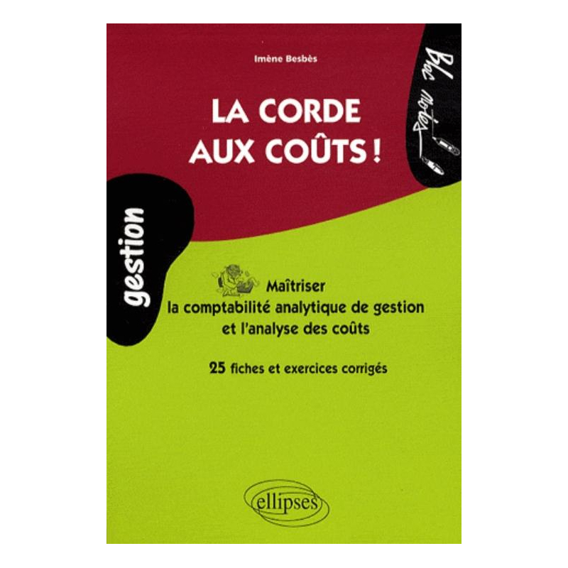 La corde aux coûts. Maîtriser la comptabilité analytique et l'analyse des coûts. 25 fiches et exercices corrigés