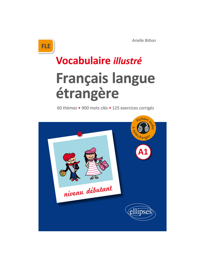 FLE (Français langue étrangère).Vocabulaire illustré avec exercices corrigés et fichiers audio. Niveau A1