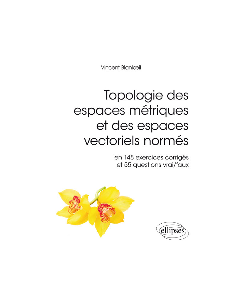 Topologie des espaces métriques et des espaces vectoriels normés en 148 exercices corrigés et 55 questions vrai/faux