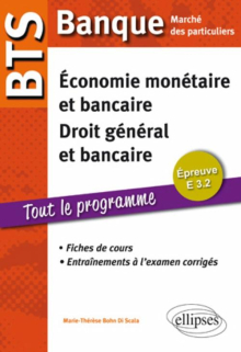 BTS Banque Marché des particuliers. Epreuve E 3.2 Economie monétaire et bancaire, Droit général et bancaire. Fiches de cours et entraînements à l'examen corrigés