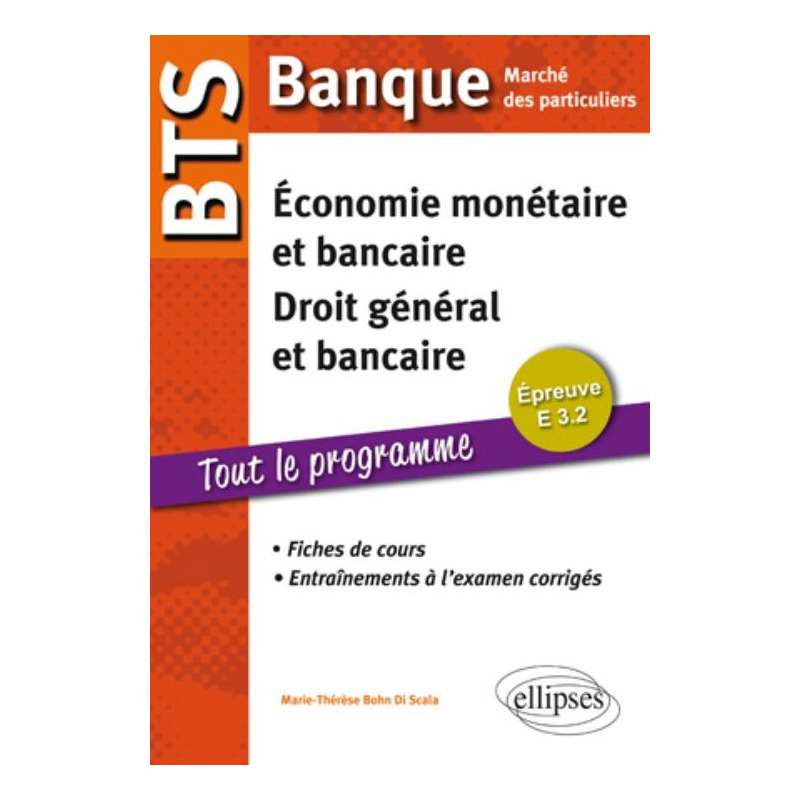 BTS Banque Marché des particuliers. Epreuve E 3.2 Economie monétaire et bancaire, Droit général et bancaire. Fiches de cours et entraînements à l'examen corrigés