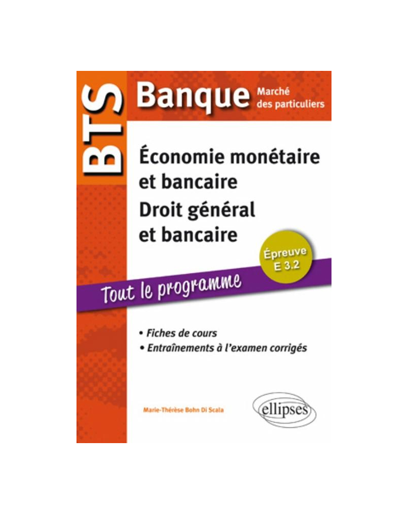 BTS Banque Marché des particuliers. Epreuve E 3.2 Economie monétaire et bancaire, Droit général et bancaire. Fiches de cours et entraînements à l'examen corrigés