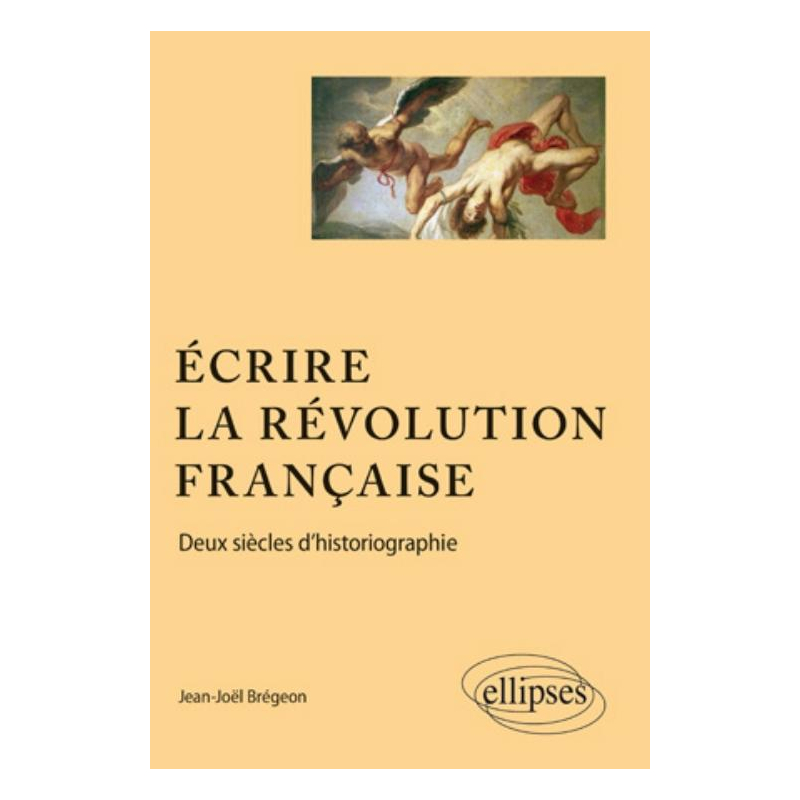 Ecrire la Révolution française. Deux siècles d'historiographie.
