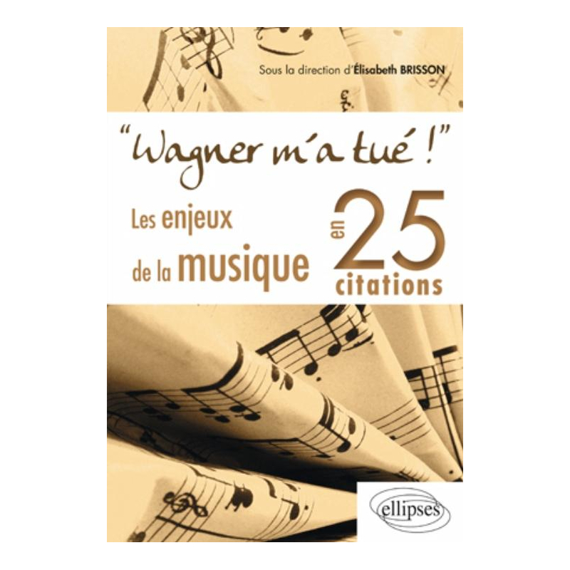Wagner m'a tué ! Les enjeux de la musique en 25 citations