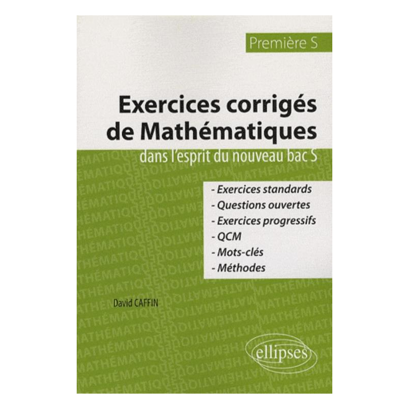 Exercices corrigés de mathématiques dans l'esprit du nouveau bac S - Première S