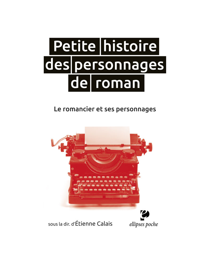 Petite histoire des personnages de roman. Le romancier et ses personnages