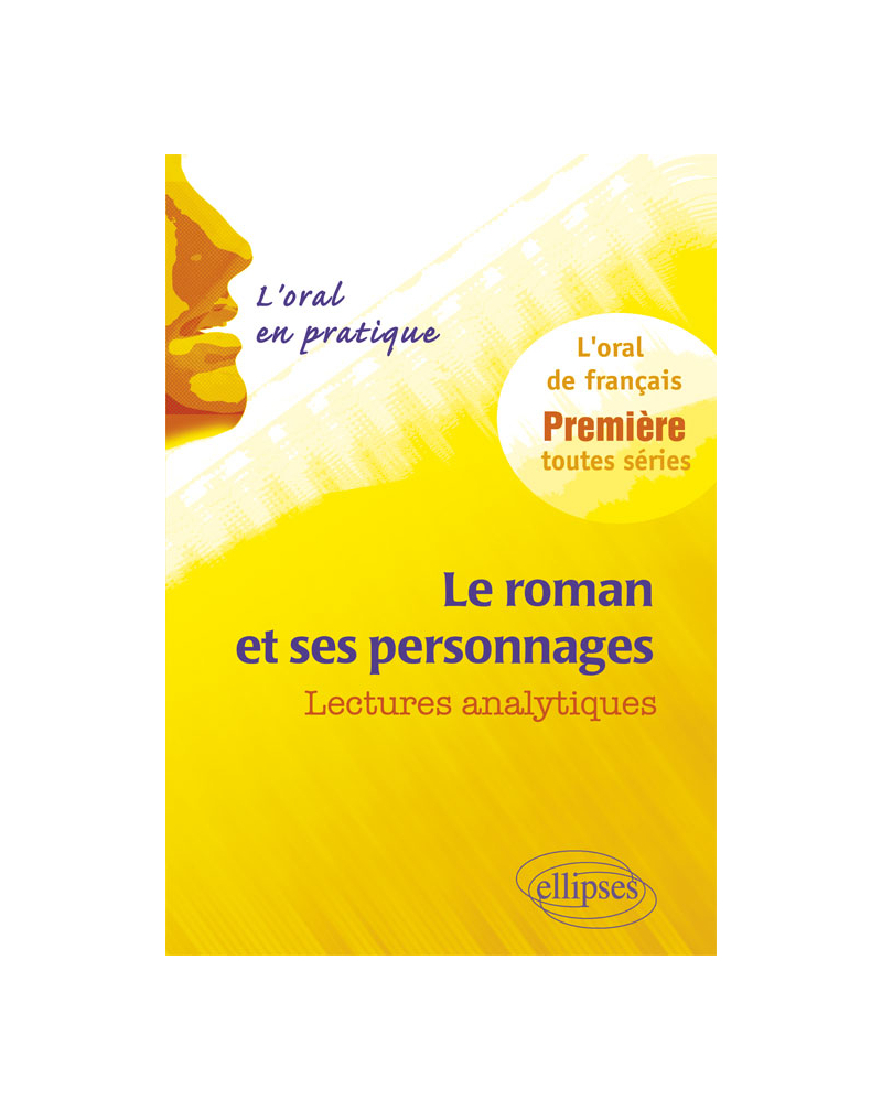 Le roman et ses personnages. Lectures analytiques. L’oral en pratique - 1re toutes séries