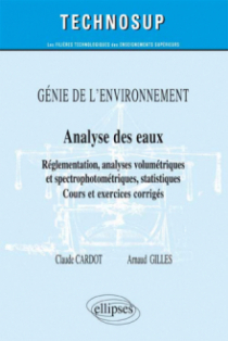 GÉNIE DE L’ENVIRONNEMENT -  Analyse des eaux - Réglementation, analyses titrimétriques et spectrophotométriques, statistiques - Cours et exercices corrigés (Niveau B)