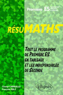 RESUMATHS Première ES - Enseignement obligatoire et optionnel - Tout le programme de Première S en tableaux + les indispensables de Seconde