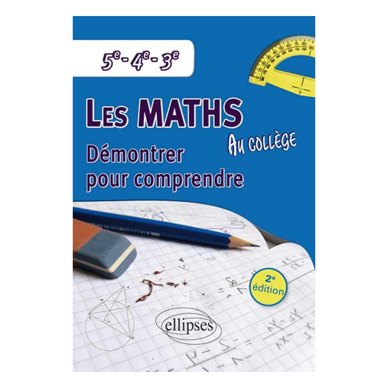 Les mathématiques au collège : démontrer pour comprendre - 5e - 4e - 3e - 2e édition