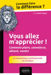 Vous allez m'apprécier ! Comment plaire, convaincre, obtenir, vendre. La reconnaissance professionnelle en 33 étapes