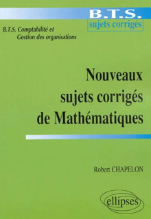 Nouveaux sujets corrigés de Mathématiques - BTS de comptabilité et gestion des organisations