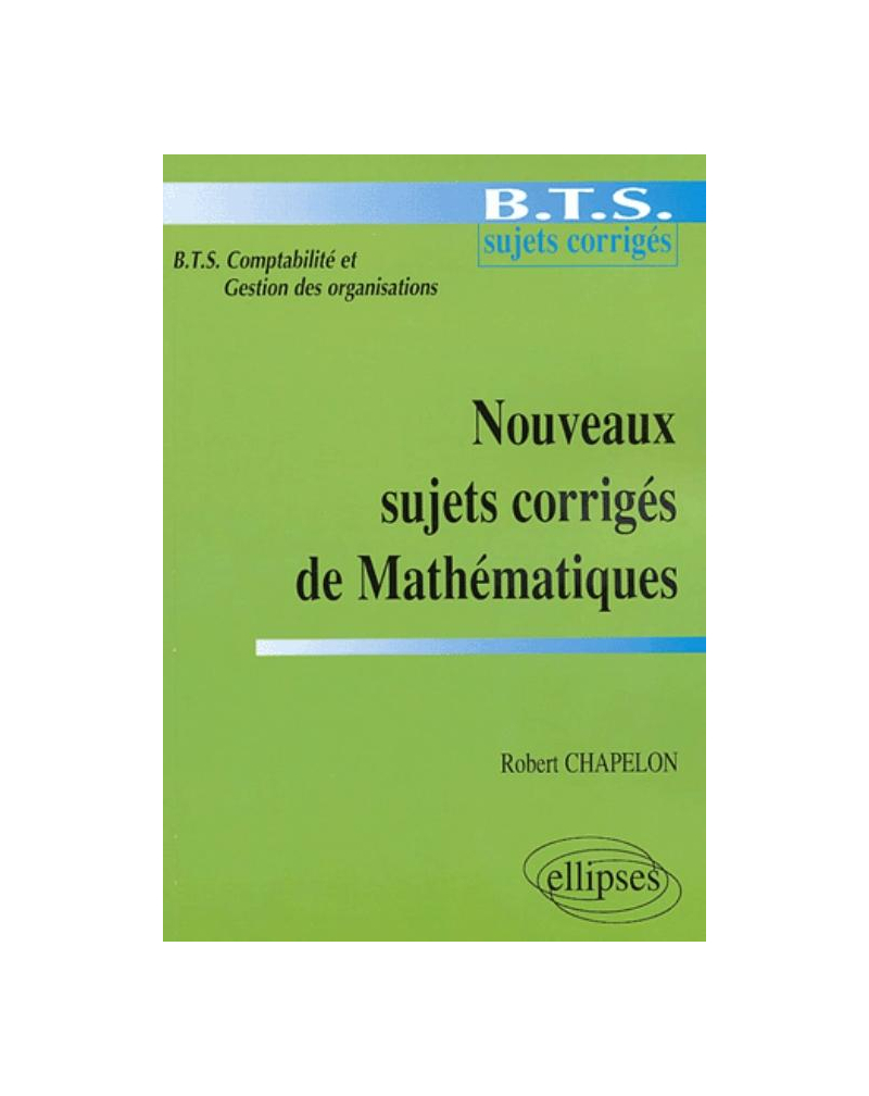 Nouveaux sujets corrigés de Mathématiques - BTS de comptabilité et gestion des organisations