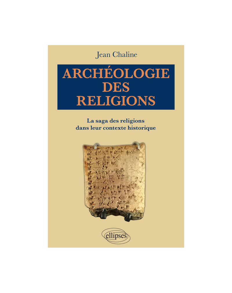 Archéologie des religions. La saga des religions dans leur contexte historique