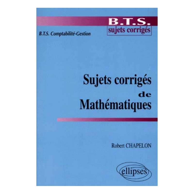 Sujets corrigés de mathématiques - BTS Comptabilité-Gestion