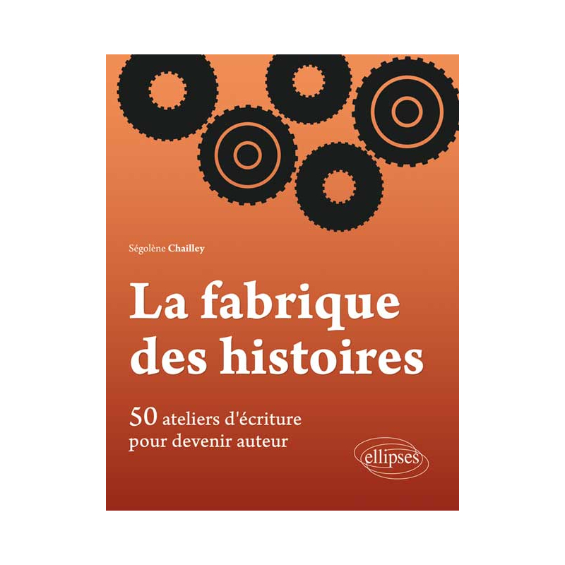 La Fabrique des histoires. 50 ateliers d’écriture pour devenir auteur