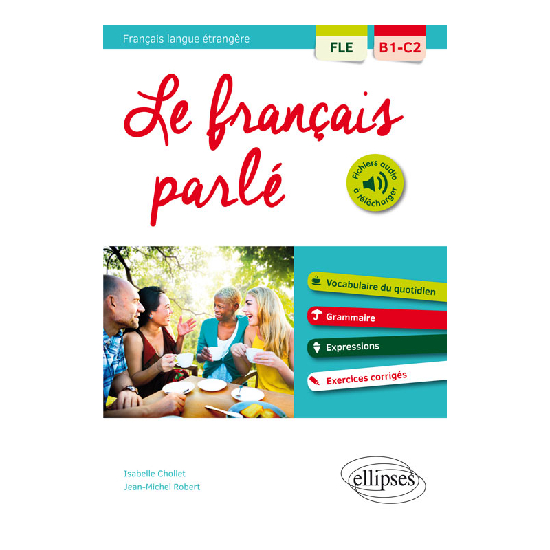 FLE (Français langue étrangère). Le français parlé. Vocabulaire, grammaire. Avec exercices corrigés [B1-C2]