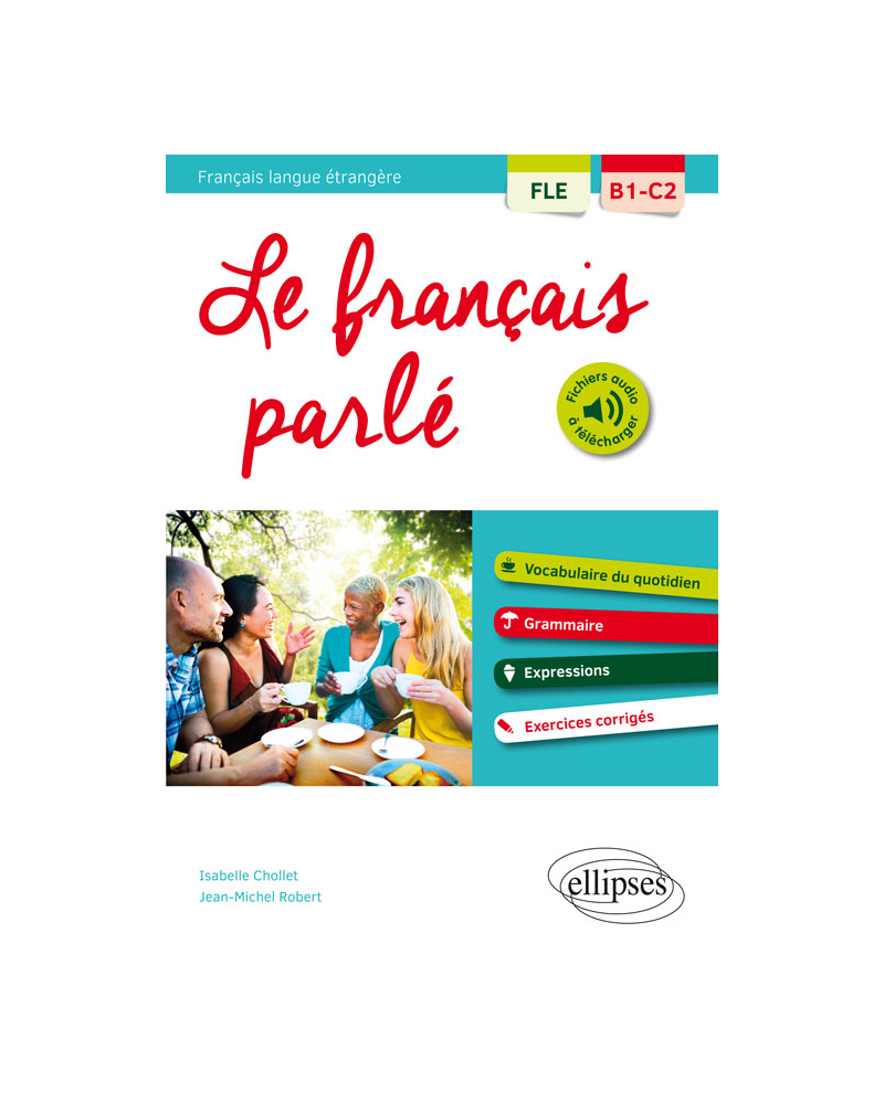FLE (Français langue étrangère). Le français parlé. Vocabulaire, grammaire. Avec exercices corrigés [B1-C2]