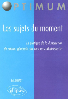 Les sujets du moment - La pratique de la dissertation de culture générale aux concours administratifs
