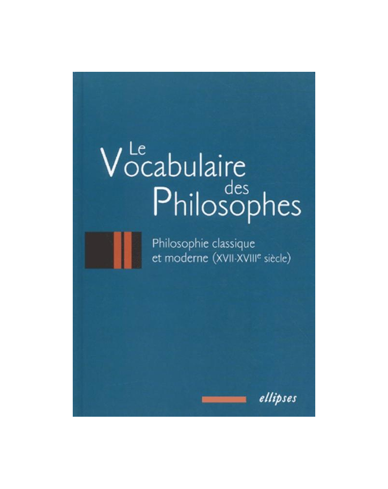 Le vocabulaire des philosophes : la philosophie classique et moderne (XVIIe - XVIIIe siècle)