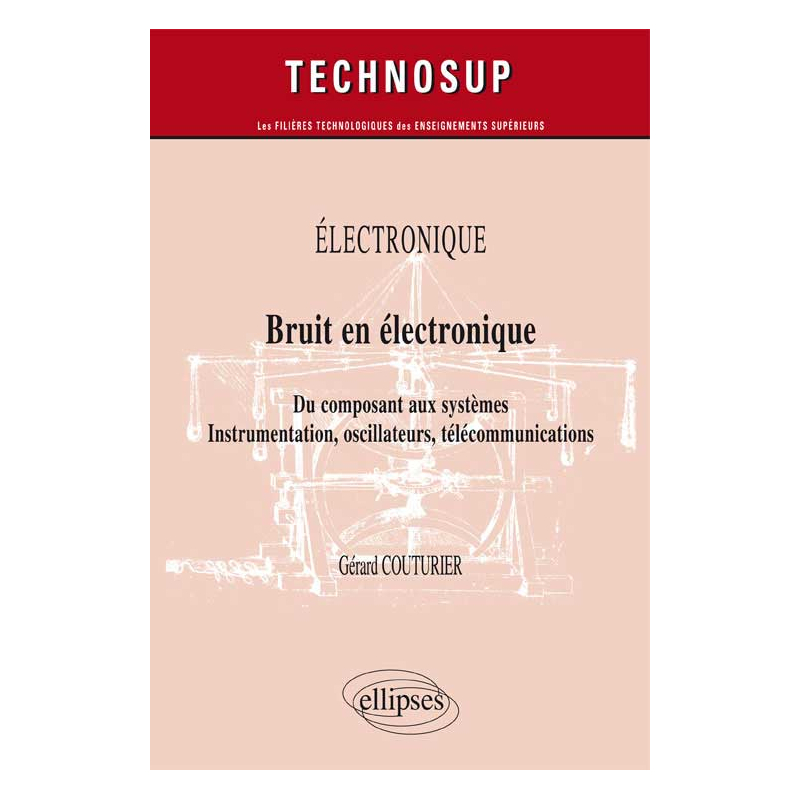 ELECTRONIQUE - Bruit en électronique - Du composant aux systèmes. Instrumentation, oscillateurs, télécommunications (Niveau B)