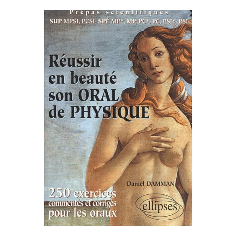 Réussir en beauté son oral de physique - 250 exercices corrigés et commentés pour les oraux - Prépas scientifiques
