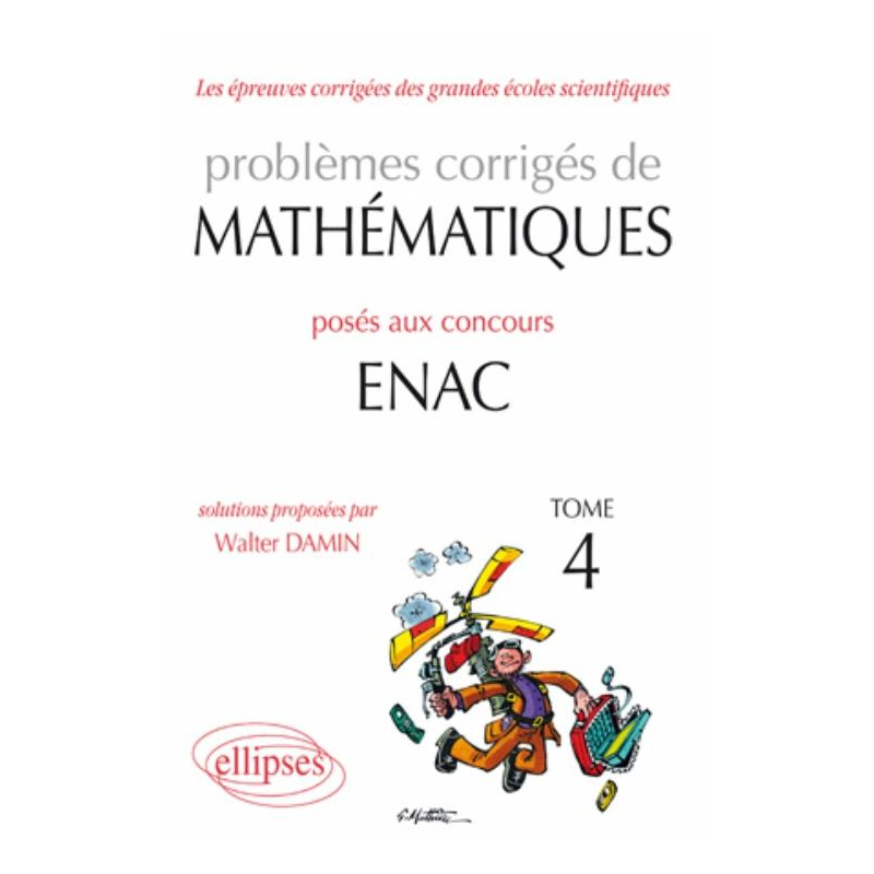 Problèmes corrigés de mathématiques posés aux concours ENAC 2007-2010 - Tome 4
