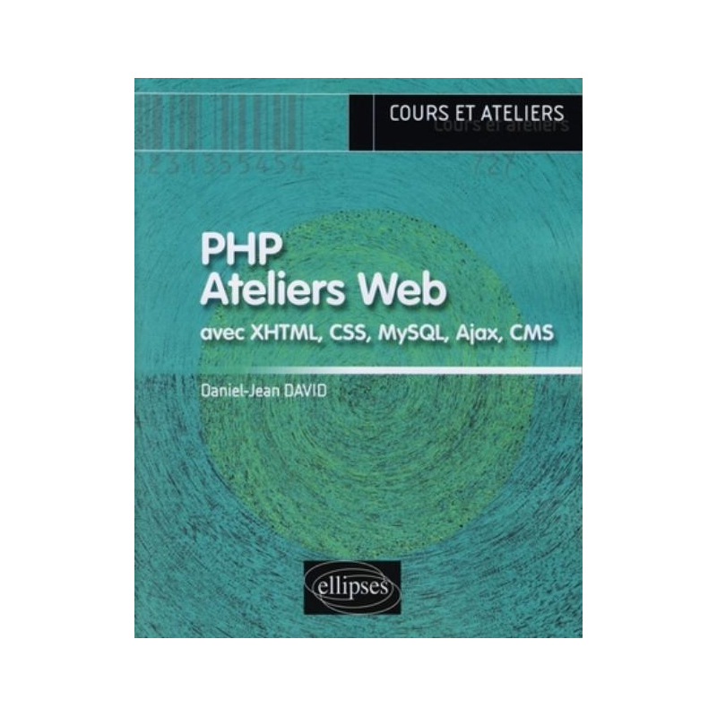 PHP.  Ateliers Web (avec XHTML, CSS, MySQL, Ajax, CMS)