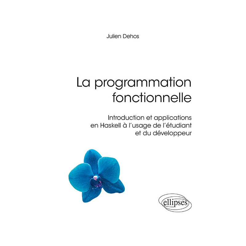 La programmation fonctionnelle - Introduction et applications en Haskell à l'usage de l'étudiant et du développeur