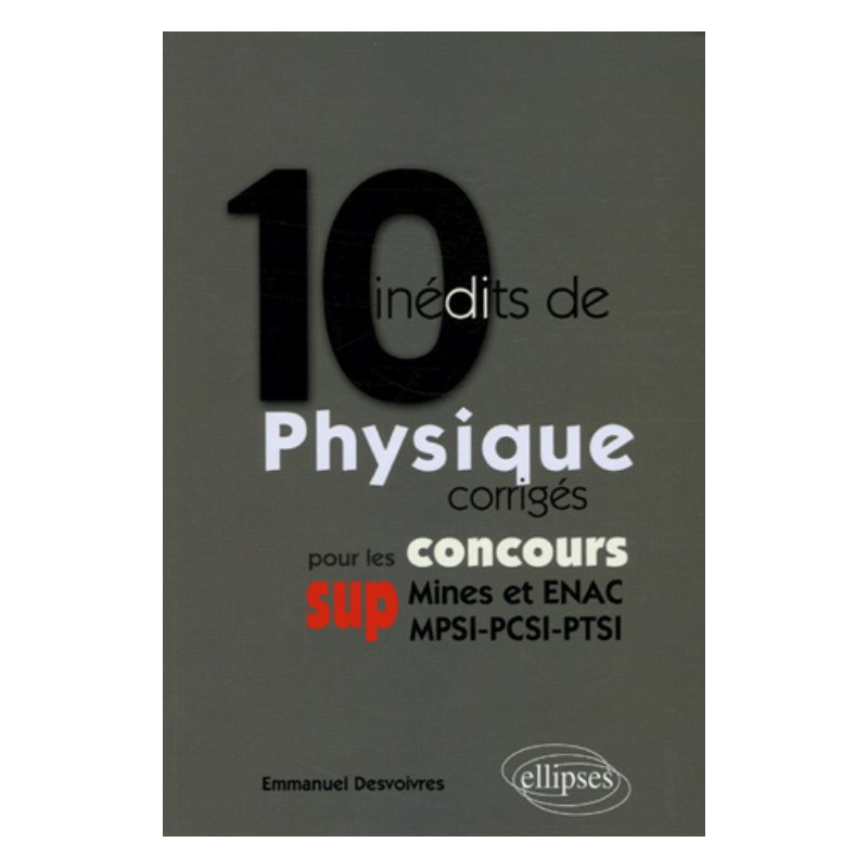 10 inédits de Physique corrigés pour les concours SUP (Mines et ENAC, MPSI-PCSI-PTSI)