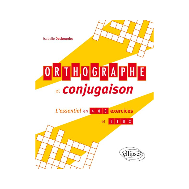 Orthographe et conjugaison, l’essentiel en 400 exercices et jeux