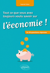 Tout ce que vous avez toujours voulu savoir sur l'économie ! En 50 questions-réponses