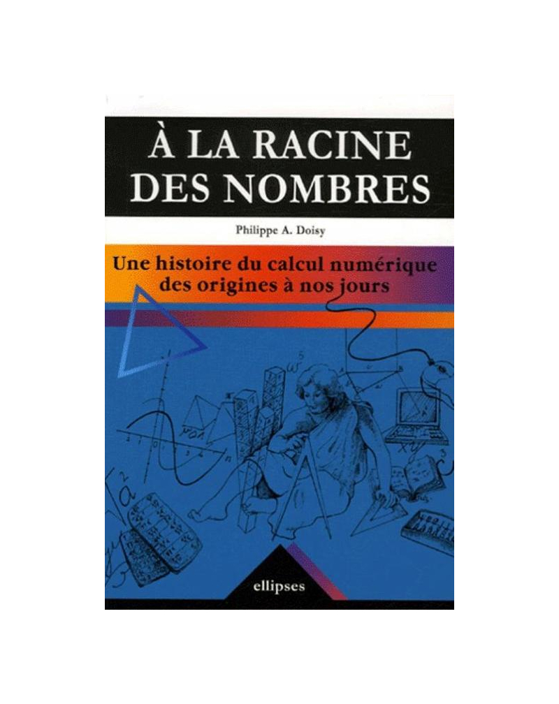 racine des nombres (A la). Une histoire du calcul numérique des origines à nos jours