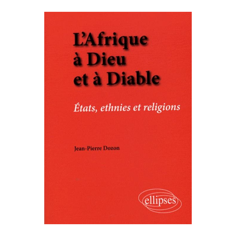 L'Afrique à Dieu et à Diable. États, ethnies et religions