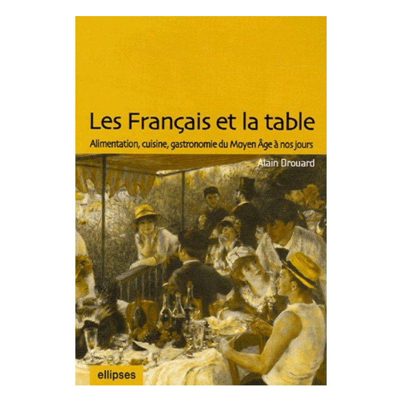 Les Français et la table : alimentation, cuisine, gastronomie du Moyen Âge à nos jours