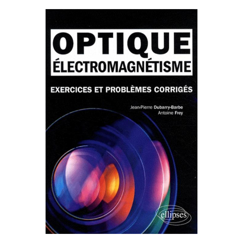 Électromagnétisme - Optique. Exercices et problèmes corrigés MPSI-PCSI-PTSI - Licence