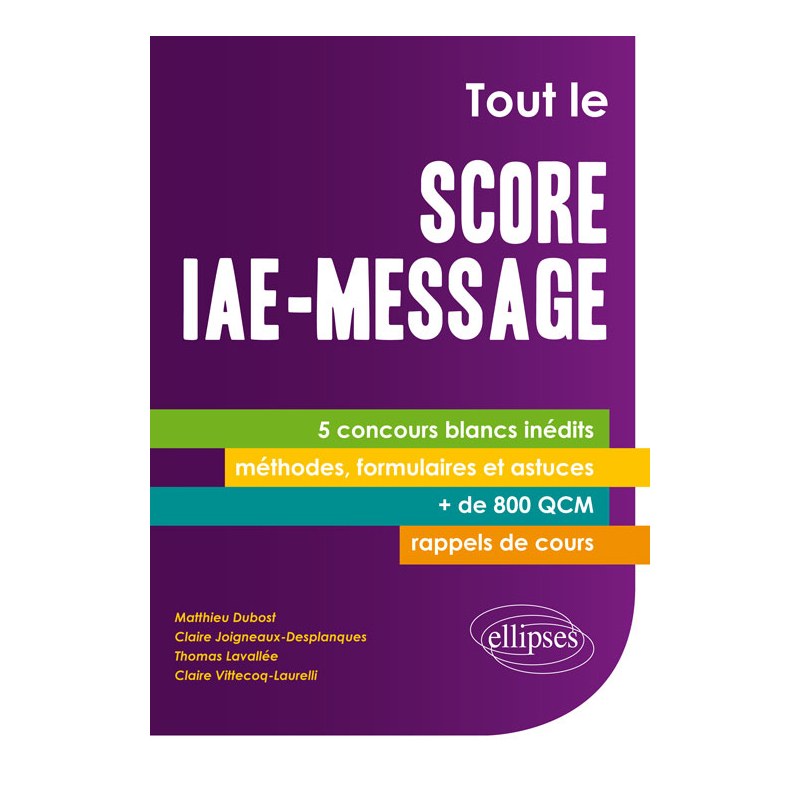 Tout le Score IAE-Message. 5 concours blancs inédits - + de 800 QCM - fiches-méthodes, formulaires et astuces, rappels de cours